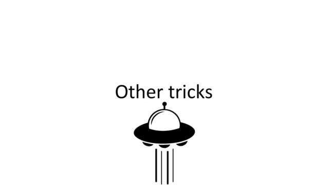 Other tricks
