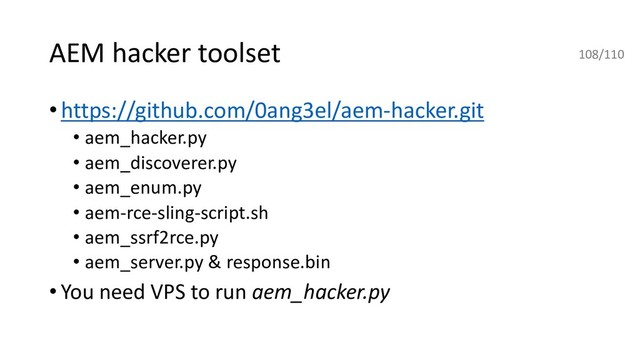 AEM hacker toolset
•https://github.com/0ang3el/aem-hacker.git
• aem_hacker.py
• aem_discoverer.py
• aem_enum.py
• aem-rce-sling-script.sh
• aem_ssrf2rce.py
• aem_server.py & response.bin
• You need VPS to run aem_hacker.py
108/110
