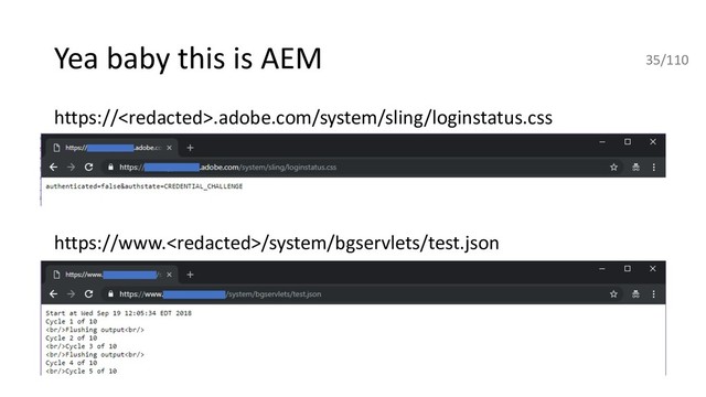 Yea baby this is AEM
https://.adobe.com/system/sling/loginstatus.css
https://www./system/bgservlets/test.json
35/110
