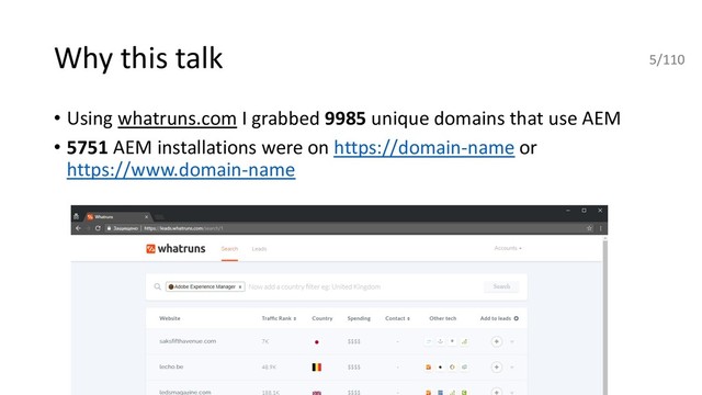 Why this talk
• Using whatruns.com I grabbed 9985 unique domains that use AEM
• 5751 AEM installations were on https://domain-name or
https://www.domain-name
5/110

