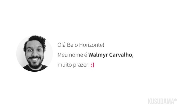 Olá Belo Horizonte!
Meu nome é Walmyr Carvalho,
muito prazer! :)
