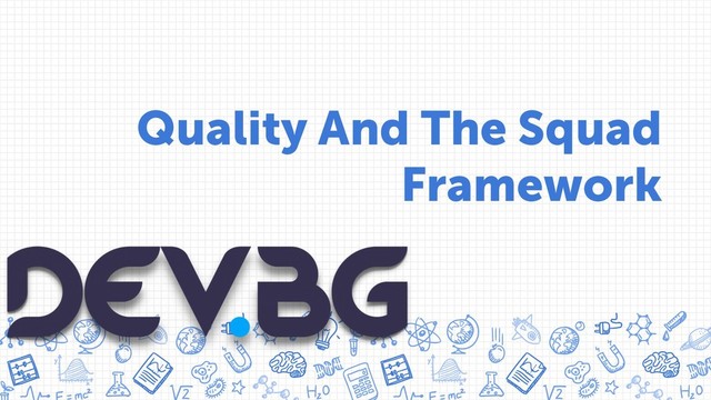 Quality And The Squad
Framework
