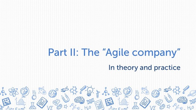 Part II: The “Agile company”
In theory and practice
