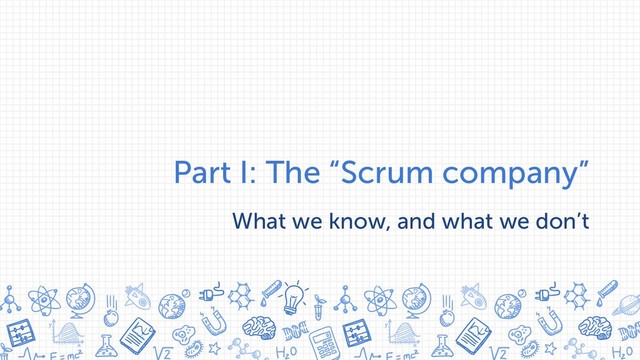 Part I: The “Scrum company”
What we know, and what we don’t
