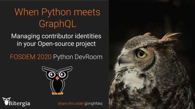 When Python meets
GraphQL
FOSDEM 2020 Python DevRoom
share this slide! @mghfdez
Managing contributor identities
in your Open-source project
