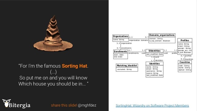 share this slide! @mghfdez
“For I'm the famous Sorting Hat.
(...)
So put me on and you will know
Which house you should be in... ”
SortingHat: Wizardry on Software Project Members
