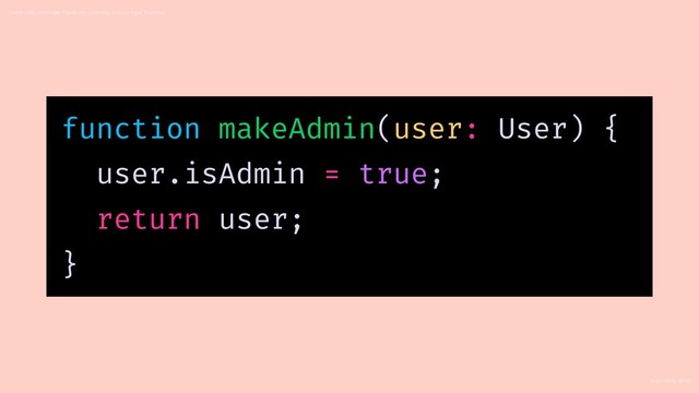 React Rally 2018
Swipe Left, Uncaught TypeError: Learning to Love Type Systems
function makeAdmin(user: User) {
user.isAdmin = true;
return user;
}

