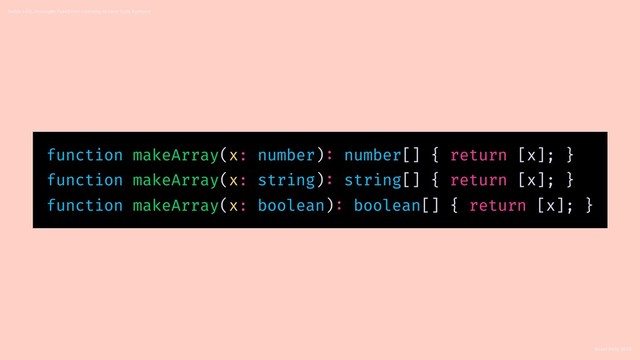 React Rally 2018
Swipe Left, Uncaught TypeError: Learning to Love Type Systems
function makeArray(x: number): number[] { return [x]; }
function makeArray(x: string): string[] { return [x]; }
function makeArray(x: boolean): boolean[] { return [x]; }

