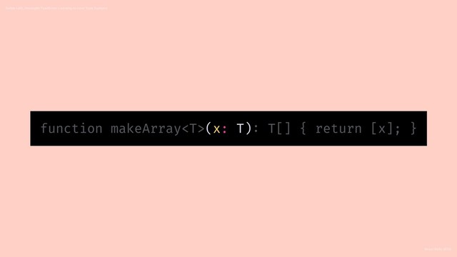 React Rally 2018
Swipe Left, Uncaught TypeError: Learning to Love Type Systems
function makeArray(x: T): T[] { return [x]; }
