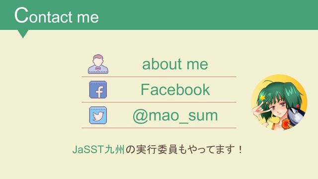 Contact me
about me
Facebook
@mao_sum
JaSST九州の実行委員もやってます！
