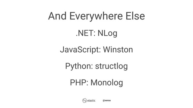 And Everywhere Else
.NET: NLog
JavaScript: Winston
Python: structlog
PHP: Monolog
̴̴@xeraa
