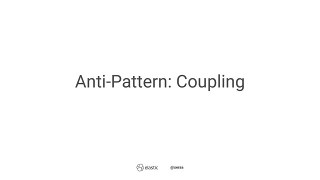 Anti-Pattern: Coupling
̴̴@xeraa

