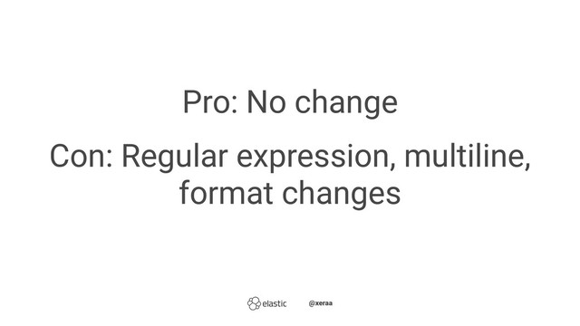 Pro: No change
Con: Regular expression, multiline,
format changes
̴̴@xeraa
