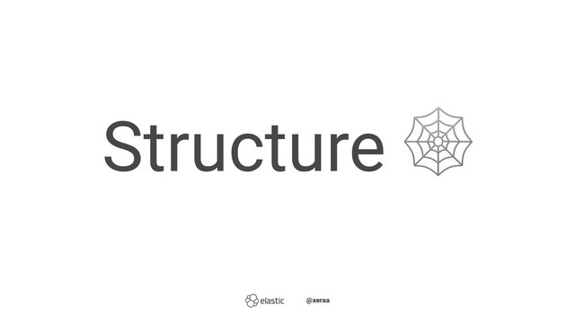 Structure ̴̴
̴̴@xeraa
