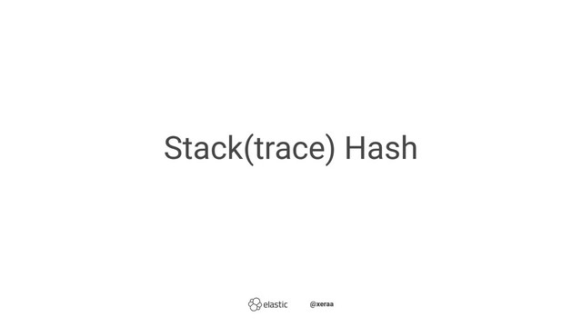 Stack(trace) Hash
̴̴@xeraa
