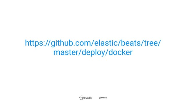 https://github.com/elastic/beats/tree/
master/deploy/docker
̴̴@xeraa
