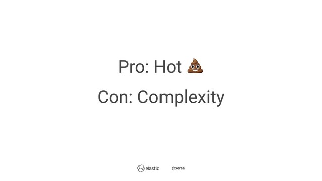 Pro: Hot
Con: Complexity
̴̴@xeraa
