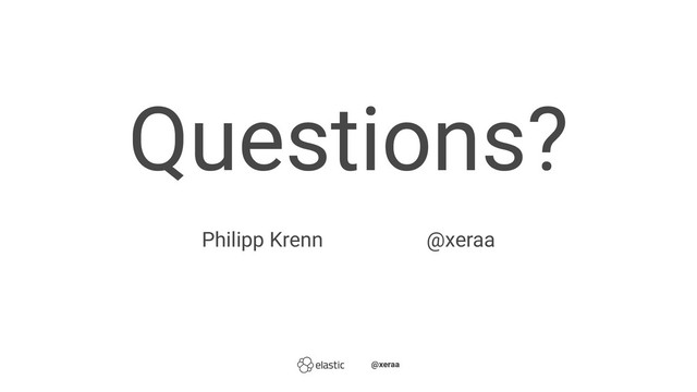 Questions?̴̴
Philipp Krenn̴̴̴̴̴@xeraa
̴̴@xeraa
