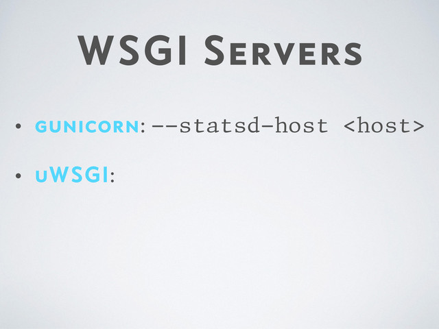WSGI Servers
• gunicorn: --statsd-host 
• uWSGI:
