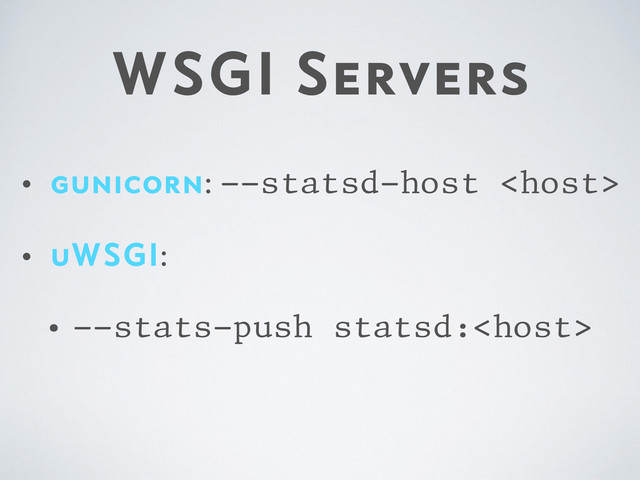 WSGI Servers
• gunicorn: --statsd-host 
• uWSGI:
• --stats-push statsd:
