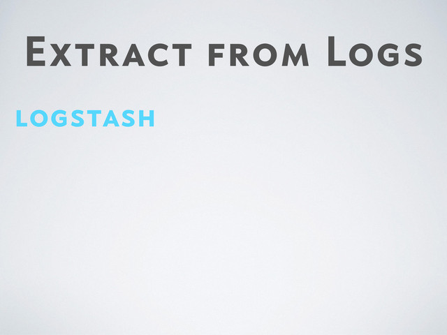 Extract from Logs
logstash
