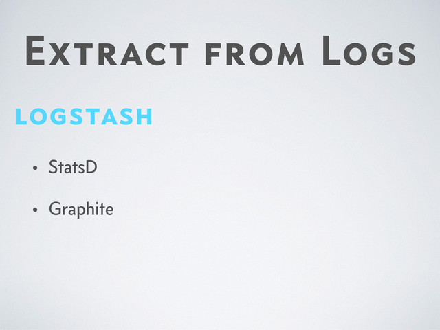 Extract from Logs
logstash
• StatsD
• Graphite
