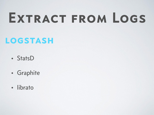 Extract from Logs
logstash
• StatsD
• Graphite
• librato
