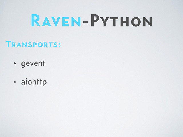 Raven-Python
Transports:
• gevent
• aiohttp
