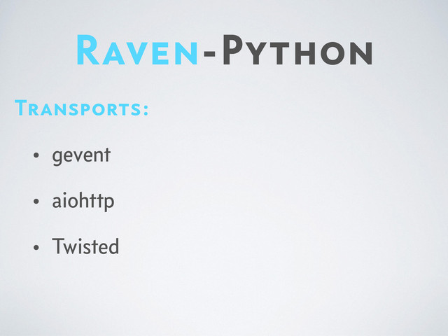 Raven-Python
Transports:
• gevent
• aiohttp
• Twisted

