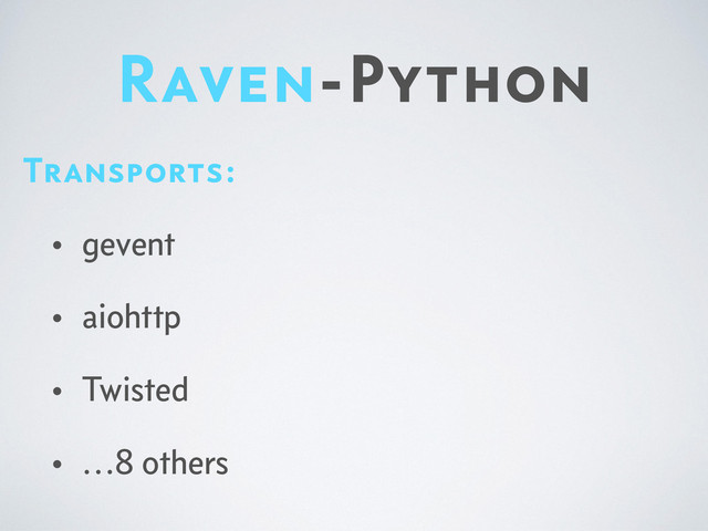 Raven-Python
Transports:
• gevent
• aiohttp
• Twisted
• …8 others
