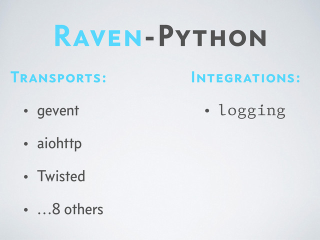 Raven-Python
Integrations:
• logging
Transports:
• gevent
• aiohttp
• Twisted
• …8 others
