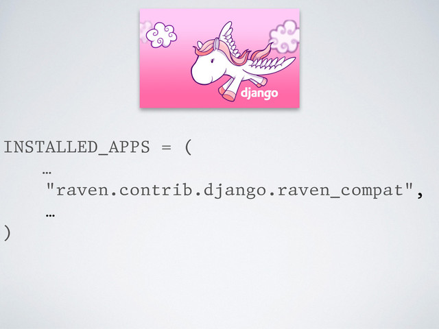 Django
INSTALLED_APPS = (
…
"raven.contrib.django.raven_compat",
…
)
