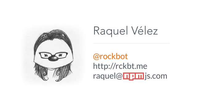Raquel Vélez
@rockbot
http://rckbt.me
raquel@ js.com
