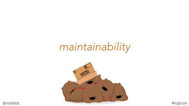 @rockbot #nzjscon
maintainability

