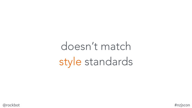@rockbot #nzjscon
doesn’t match
style standards
