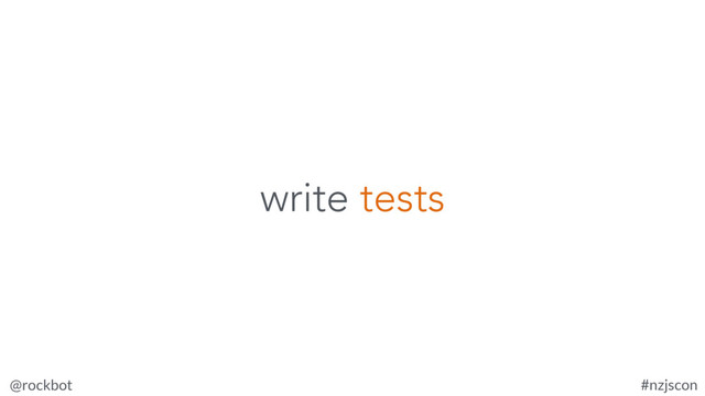 @rockbot #nzjscon
write tests
