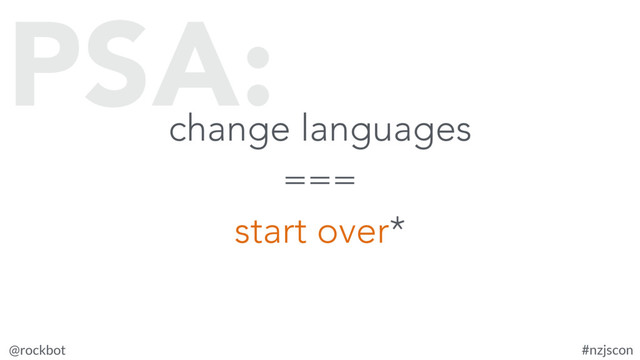@rockbot #nzjscon
change languages
===
start over*
PSA:

