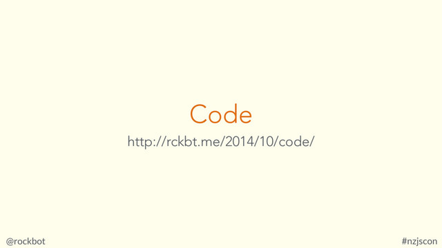 @rockbot #nzjscon
Code
http://rckbt.me/2014/10/code/
