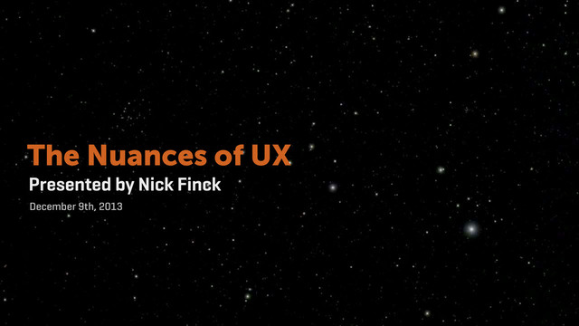 Presented by Nick Finck
December 9th, 2013
The Nuances of UX
