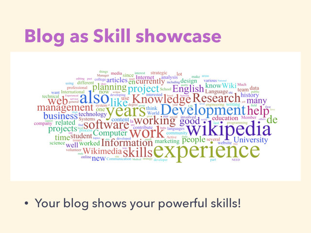 Blog as Skill showcase
• Your blog shows your powerful skills!
