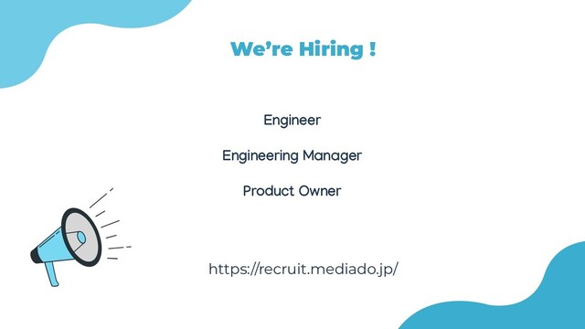 Engineer
Engineering Manager
Product Owner
We’re Hiring !
https://recruit.mediado.jp/
