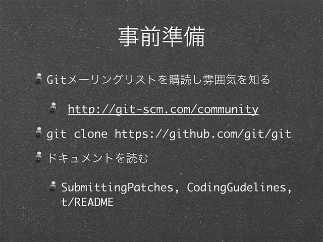 ࣄલ४උ
GitϝʔϦϯάϦετΛߪಡ͠งғؾΛ஌Δ
http://git-scm.com/community
git clone https://github.com/git/git
υΩϡϝϯτΛಡΉ
SubmittingPatches, CodingGudelines,
t/README
