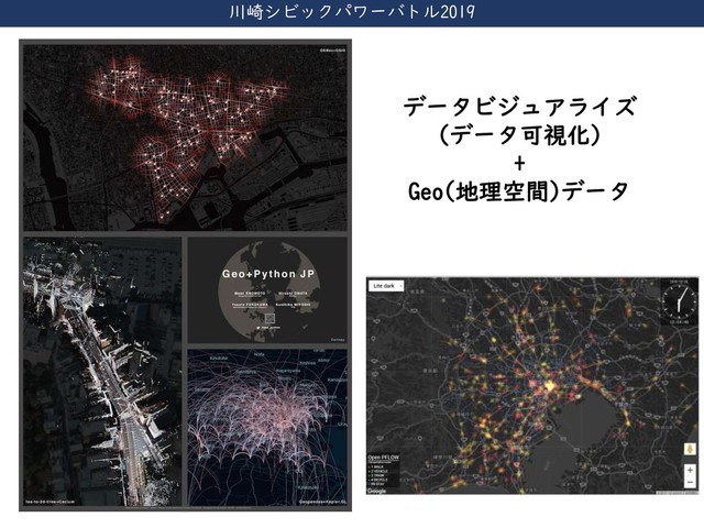 川崎シビックパワーバトル2019
データビジュアライズ
(データ可視化)
+
Geo(地理空間)データ
