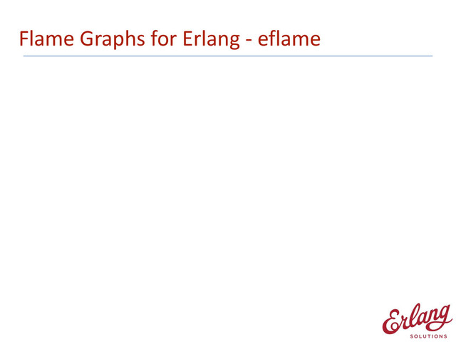Flame	  Graphs	  for	  Erlang	  -­‐	  eflame
