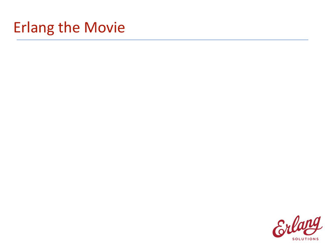 Erlang	  the	  Movie
