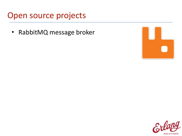 Open	  source	  projects
• RabbitMQ	  message	  broker	   
