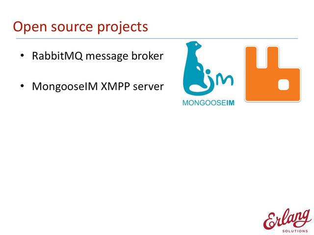 Open	  source	  projects
• RabbitMQ	  message	  broker	   
• MongooseIM	  XMPP	  server 
