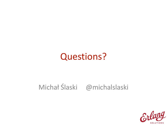 Questions?
!
Michał	  Ślaski	  	  	  	  	  @michalslaski
