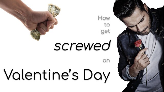How
to
get
screwed
on
Valentine’s Day
