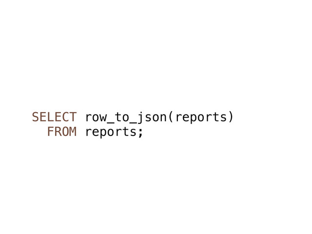 SELECT row_to_json(reports)
FROM reports;
